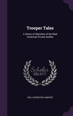 [a6a49] @F.u.l.l.* *D.o.w.n.l.o.a.d* Trooper Tales: A Series of Sketches of the Real American Private Soldier - Will Levington Comfort ^e.P.u.b!