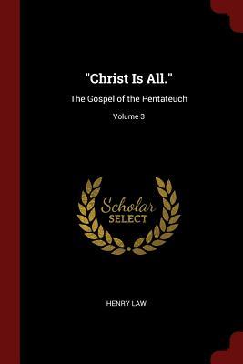 23269] #D.o.w.n.l.o.a.d* Christ Is All.: The Gospel of the Pentateuch; Volume 3 - Henry Law %P.D.F*