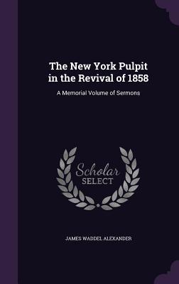 0df89] #D.o.w.n.l.o.a.d^ The New York Pulpit in the Revival of 1858: A Memorial Volume of Sermons - James Waddel Alexander @PDF^