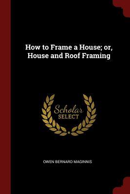 796ae] !D.o.w.n.l.o.a.d~ How to Frame a House; Or, House and Roof Framing - Owen Bernard Maginnis ^ePub~