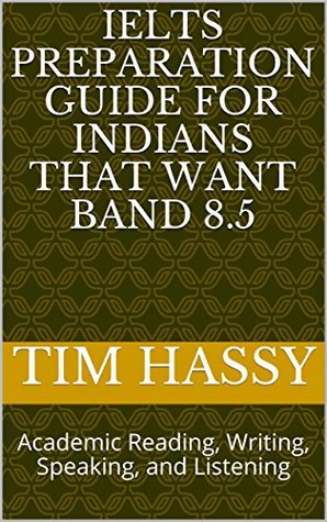 [b0d9b] #F.u.l.l.* !D.o.w.n.l.o.a.d% IELTS preparation guide for Indians that want Band 8.5: Academic Reading, Writing, Speaking, and Listening - Tim Hassy ^P.D.F%