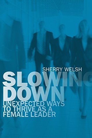 [5efe3] @R.e.a.d! %O.n.l.i.n.e@ Slowing Down: Unexpected Ways to Thrive as a Female Leader - Sherry Welsh @e.P.u.b^