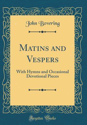 [25e25] !Full* !Download^ Matins and Vespers: With Hymns and Occasional Devotional Pieces (Classic Reprint) - John Bowring %P.D.F*