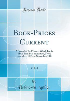 [e0852] #Download* Book-Prices Current, Vol. 4: A Record of the Prices at Which Books Have Been Sold at Auction, from December, 1889, to November, 1890 (Classic Reprint) - Unknown #e.P.u.b*