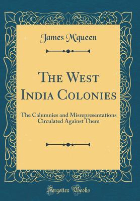 [fa351] @Read@ %Online# The West India Colonies: The Calumnies and Misrepresentations Circulated Against Them (Classic Reprint) - James M'Queen !e.P.u.b~