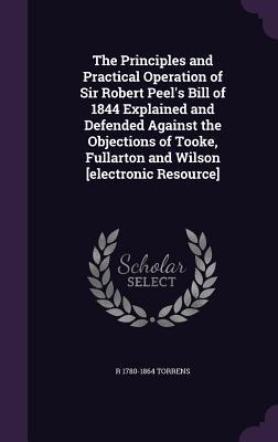 [4d708] !Full* ^Download# The Principles and Practical Operation of Sir Robert Peel's Bill of 1844 Explained and Defended Against the Objections of Tooke, Fullarton and Wilson [Electronic Resource] - Robert Torrens %ePub~