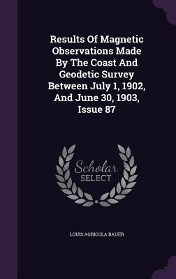 [fd24b] @Download* Results of Magnetic Observations Made by the Coast and Geodetic Survey Between July 1, 1902, and June 30, 1903, Issue 87 - Louis Agricola Bauer ~P.D.F@