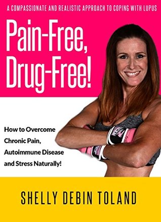 47594] #D.o.w.n.l.o.a.d~ Pain-Free, Drug-Free!: How to Overcome Chronic Pain, Autoimmune Disease and Stress Naturally! - Shelly Debin Toland ^e.P.u.b%