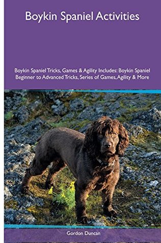 [dd7d2] *R.e.a.d% ^O.n.l.i.n.e@ Boykin Spaniel Activities Boykin Spaniel Tricks, Games & Agility. Includes: Boykin Spaniel Beginner to Advanced Tricks, Series of Games, Agility and More - Gordon Duncan @PDF@