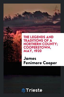 [d7d02] #F.u.l.l.^ ^D.o.w.n.l.o.a.d* The Legends and Traditions of a Northern County; Cooperstown, May, 1920 - James Fenimore Cooper #e.P.u.b%
