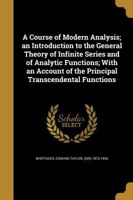 [b24b4] ~Read^ @Online~ A Course of Modern Analysis; An Introduction to the General Theory of Infinite Series and of Analytic Functions; With an Account of the Principal Transcendental Functions - Edmund Taylor Whittaker ^P.D.F#