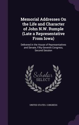 [2bdd3] !F.u.l.l.% #D.o.w.n.l.o.a.d@ Memorial Addresses on the Life and Character of John N.W. Rumple (Late a Representative from Iowa): Delivered in the House of Representatives and Senate, Fifty-Seventh Congress, Second Session - U.S. Congress #e.P.u.b*