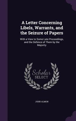 [677fb] %F.u.l.l.~ ~D.o.w.n.l.o.a.d@ A Letter Concerning Libels, Warrants, and the Seizure of Papers: With a View to Some Late Proceedings, and the Defence of Them by the Majority - John Almon !PDF*
