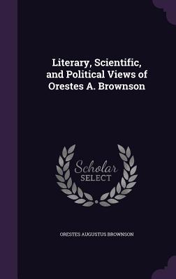 [9cfda] *R.e.a.d! Literary, Scientific, and Political Views of Orestes A. Brownson - Orestes Augustus Brownson #ePub!