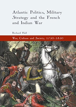 9171c] !D.o.w.n.l.o.a.d! Atlantic Politics, Military Strategy and the French and Indian War - Richard Hall ^e.P.u.b#
