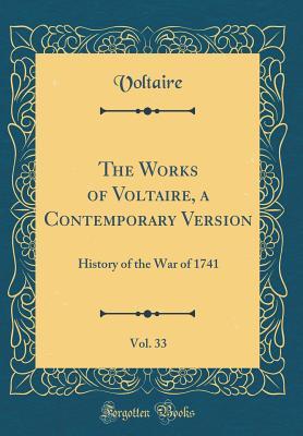 [f4861] ^Read# The Works of Voltaire, a Contemporary Version, Vol. 33: History of the War of 1741 (Classic Reprint) - Voltaire *P.D.F#