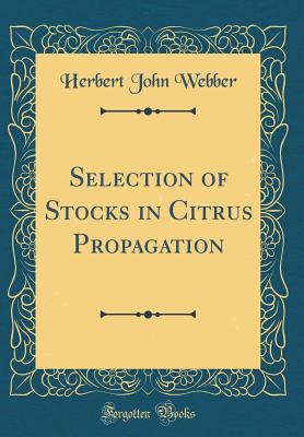 [8e2f2] @R.e.a.d^ Selection of Stocks in Citrus Propagation (Classic Reprint) - Herbert John Webber !e.P.u.b~