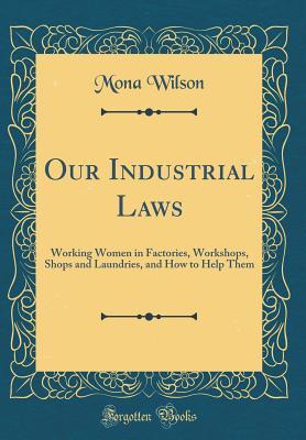 [ce00c] ^R.e.a.d# %O.n.l.i.n.e^ Our Industrial Laws: Working Women in Factories, Workshops, Shops and Laundries, and How to Help Them (Classic Reprint) - Mona Wilson !P.D.F@