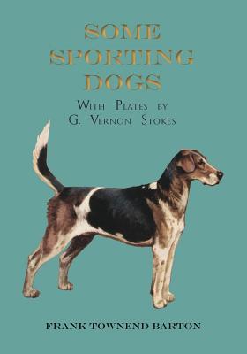 [2ce6b] %R.e.a.d* ~O.n.l.i.n.e% Some Sporting Dogs - With Plates by G. Vernon Stokes - Frank Townend Barton ~PDF^