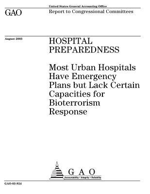 08937] @D.o.w.n.l.o.a.d% Hospital Preparedness: Most Urban Hospitals Have Emergency Plans But Lack Certain Capacities for Bioterrorism Response - U.S. Government Accountability Office !PDF*