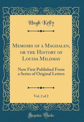 [3f6d1] @R.e.a.d~ Memoirs of a Magdalen, or the History of Louisa Mildmay, Vol. 2 of 2: Now First Published from a Series of Original Letters (Classic Reprint) - Hugh Kelly *P.D.F%
