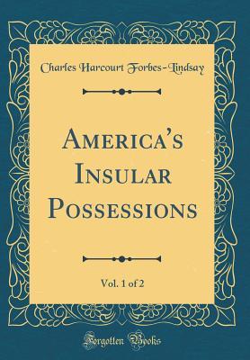 [00f32] *F.u.l.l.@ %D.o.w.n.l.o.a.d~ America's Insular Possessions, Vol. 1 of 2 (Classic Reprint) - Charles Harcourt Ainslie Forbes-Lindsay ^ePub^