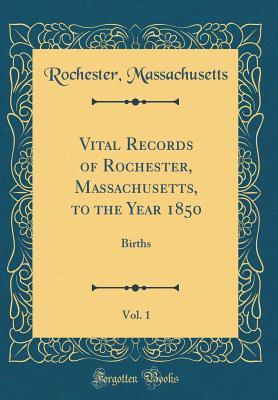 [1ad98] %Read% Vital Records of Rochester, Massachusetts, to the Year 1850, Vol. 1: Births (Classic Reprint) - Rochester Massachusetts @e.P.u.b#
