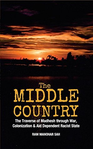 [330cf] !Download% The Middle Country: Traverse of Madhesh Through War, Colonization & Aid, Dependent Racist State - Ram Manohar Sah #P.D.F@
