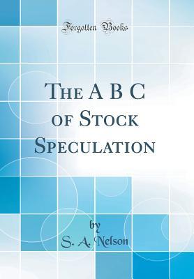 [7c363] @F.u.l.l.^ ^D.o.w.n.l.o.a.d^ The A B C of Stock Speculation (Classic Reprint) - S a Nelson ^e.P.u.b%