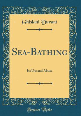 [6101e] !R.e.a.d% Sea-Bathing: Its Use and Abuse (Classic Reprint) - Ghislani Durant !ePub%