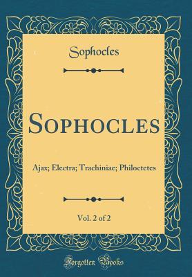 [88351] *R.e.a.d^ %O.n.l.i.n.e@ Sophocles, Vol. 2 of 2: Ajax; Electra; Trachiniae; Philoctetes (Classic Reprint) - Sophocles Sophocles %PDF^