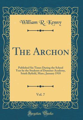 [973ff] ^R.e.a.d# %O.n.l.i.n.e~ The Archon, Vol. 7: Published Six Times During the School Year by the Students of Dummer Academy, South Byfield, Mass.; January 1918 (Classic Reprint) - William R Kenny ~PDF@