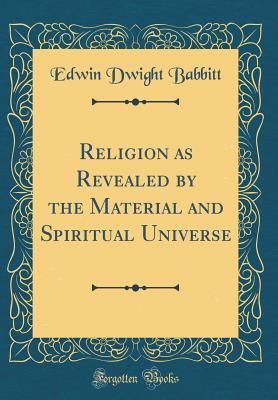 6c7dd] ^D.o.w.n.l.o.a.d~ Religion as Revealed by the Material and Spiritual Universe (Classic Reprint) - Edwin D. Babbitt !PDF~