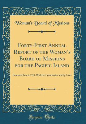 [29bf9] ^Read! ^Online@ Forty-First Annual Report of the Woman's Board of Missions for the Pacific Island: Presented June 6, 1911, with the Constitution and By-Laws (Classic Reprint) - Woman's Board of Missions @ePub*