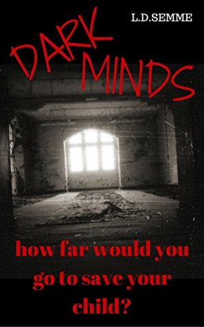 [23121] ~Read@ #Online^ DARK MINDS: How far would you go to save your child? - L.D. Semme @PDF%