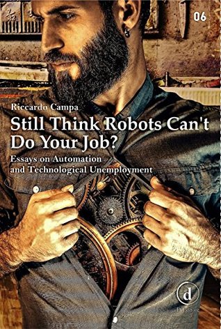 [21d1d] %F.u.l.l.% ^D.o.w.n.l.o.a.d* Still Think Robots Can't Do Your Job?: Essays on Automation and Technological Unemployment - Riccardo Campa *PDF#