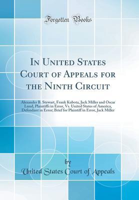 [0d415] ~R.e.a.d^ In United States Court of Appeals for the Ninth Circuit: Alexander B. Stewart, Frank Kubota, Jack Miller and Oscar Lund, Plaintiffs in Error, vs. United States of America, Defendant in Error; Brief for Plaintiff in Error, Jack Miller (Classic Reprint) - United States Court of Appeals !P.D.F~
