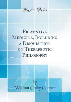 [2a010] *Read@ #Online# Preventive Medicine, Including a Disquisition on Therapeutic Philosophy (Classic Reprint) - William Colby Cooper %ePub^