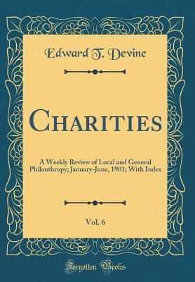 [60774] @Download% Charities, Vol. 6: A Weekly Review of Local and General Philanthropy; January-June, 1901; With Index (Classic Reprint) - Edward T. Devine #P.D.F#