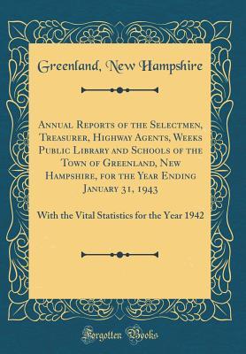 [ccef8] ~Full! #Download! Annual Reports of the Selectmen, Treasurer, Highway Agents, Weeks Public Library and Schools of the Town of Greenland, New Hampshire, for the Year Ending January 31, 1943: With the Vital Statistics for the Year 1942 (Classic Reprint) - Greenland New Hampshire ~e.P.u.b~