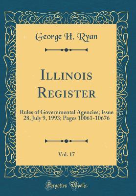 [47650] *Download# Illinois Register, Vol. 17: Rules of Governmental Agencies; Issue 28, July 9, 1993; Pages 10061-10676 (Classic Reprint) - George H. Ryan ~PDF@