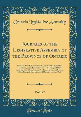 [05ef4] ^F.u.l.l.* %D.o.w.n.l.o.a.d@ Journals of the Legislative Assembly of the Province of Ontario, Vol. 59: From the 10th February to 14th April, 1925, Both Days Inclusive, in the Fifteenth Year of the Reign of Our Sovereign Lord King George V; Being the Second Session of the Sixteenth Le - Ontario Legislative Assembly @P.D.F*