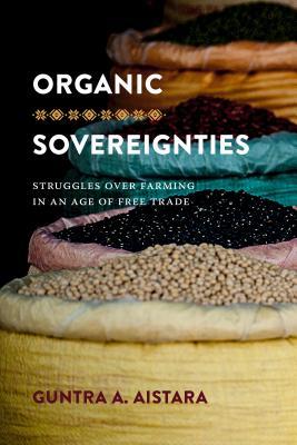 [c519c] %Read@ ~Online^ Organic Sovereignties: Struggles Over Farming in an Age of Free Trade - Guntra A. Aistara !P.D.F@