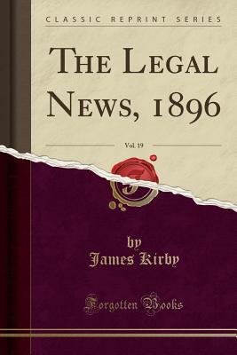 [48a99] *Read% The Legal News, 1896, Vol. 19 (Classic Reprint) - James Kirby #PDF@