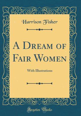 [828ed] *R.e.a.d% #O.n.l.i.n.e! A Dream of Fair Women: With Illustrations (Classic Reprint) - Harrison Fisher #ePub!