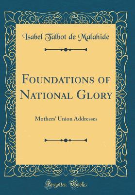 [4d91a] #Read^ Foundations of National Glory: Mothers' Union Addresses (Classic Reprint) - Isabel Talbot de Malahide ~ePub^