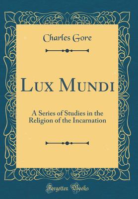 4cc4b] ^D.o.w.n.l.o.a.d% Lux Mundi: A Series of Studies in the Religion of the Incarnation (Classic Reprint) - Charles Gore #ePub@