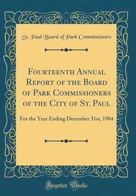 [3338a] *Read~ ~Online~ Fourteenth Annual Report of the Board of Park Commissioners of the City of St. Paul: For the Year Ending December 31st, 1904 (Classic Reprint) - St Paul Board of Park Commissioners !PDF^