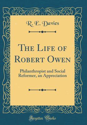[137e6] @R.e.a.d% The Life of Robert Owen: Philanthropist and Social Reformer, an Appreciation (Classic Reprint) - R E Davies *e.P.u.b!