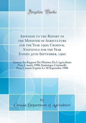 [46541] ^Full~ #Download* Appendix to the Report of the Minister of Agriculture for the Year 1900; Criminal Statistics for the Year Ended 30th September, 1900: Annexe Au Rapport Du Ministre de l'Agriculture Pour l'Ann�e 1900; Statistique Criminelle Pour l'Ann�e Expir�e Le 3 - Canada Department of Agriculture !ePub~